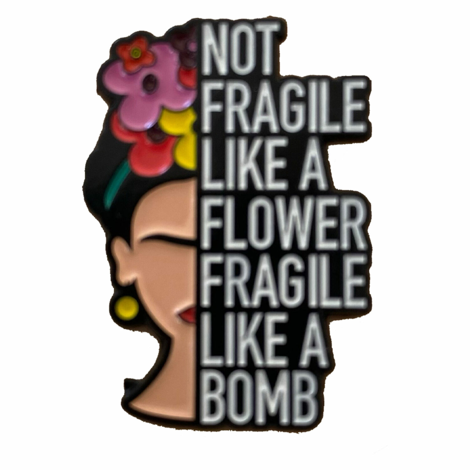 Pin's Not fragile like a flower fragile like a bomb