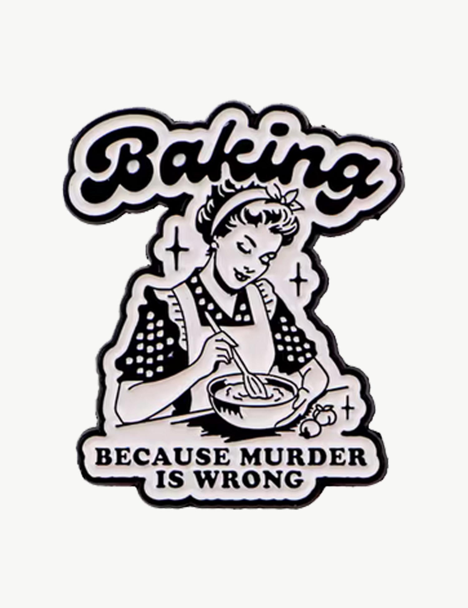 Pin's féministe "Baking, because murder is wrong"