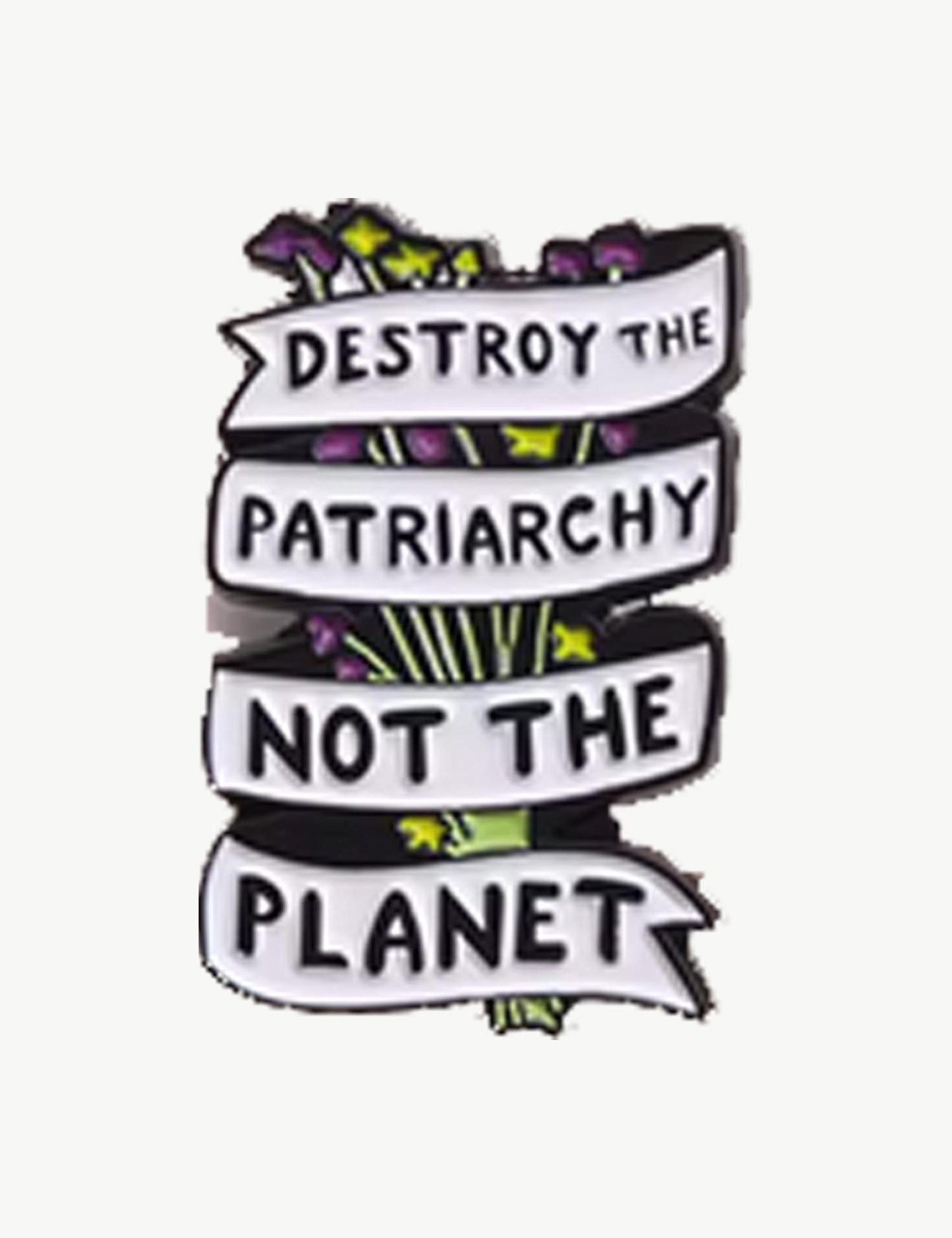 Pin's militant "Destroy the patriarchy Not the planet"